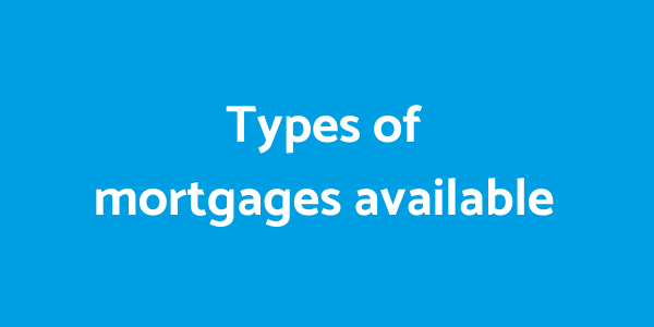 Types of mortgages available