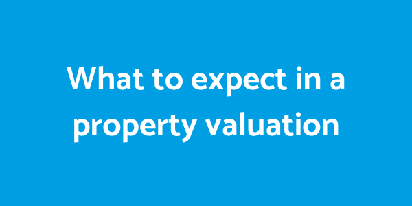 What to expect in a property valuation