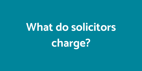 What do Solicitors Charge?